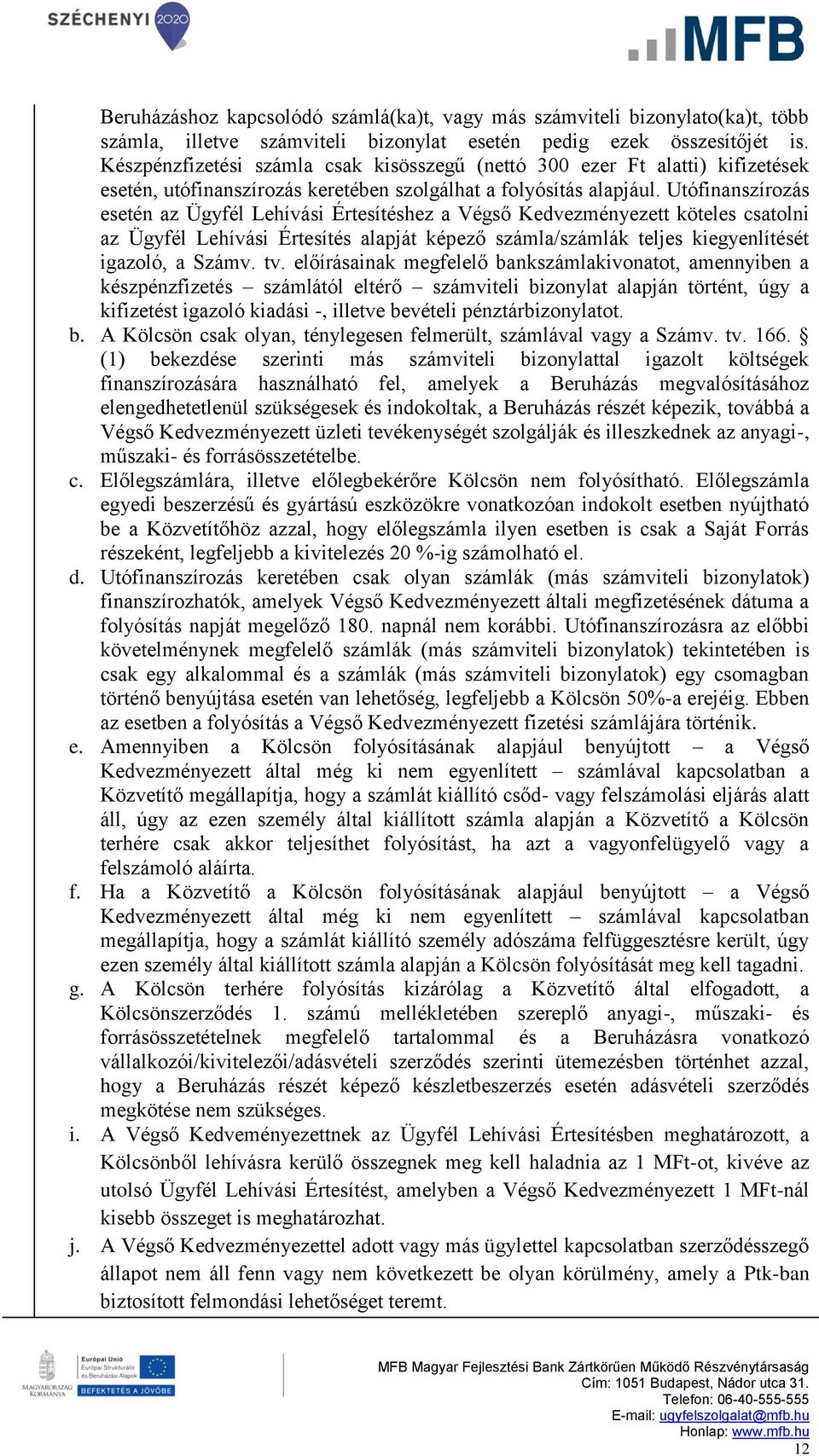 Utófinanszírozás esetén az Ügyfél Lehívási Értesítéshez a Végső Kedvezményezett köteles csatolni az Ügyfél Lehívási Értesítés alapját képező számla/számlák teljes kiegyenlítését igazoló, a Számv. tv.