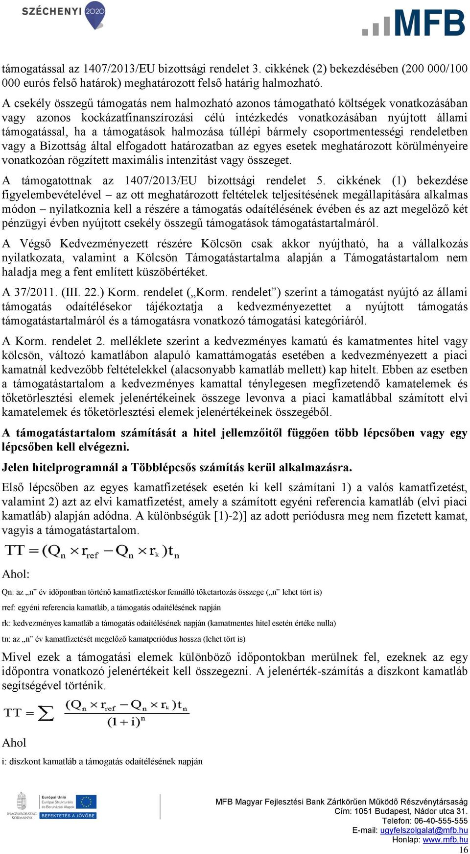 halmozása túllépi bármely csoportmentességi rendeletben vagy a Bizottság által elfogadott határozatban az egyes esetek meghatározott körülményeire vonatkozóan rögzített maximális intenzitást vagy