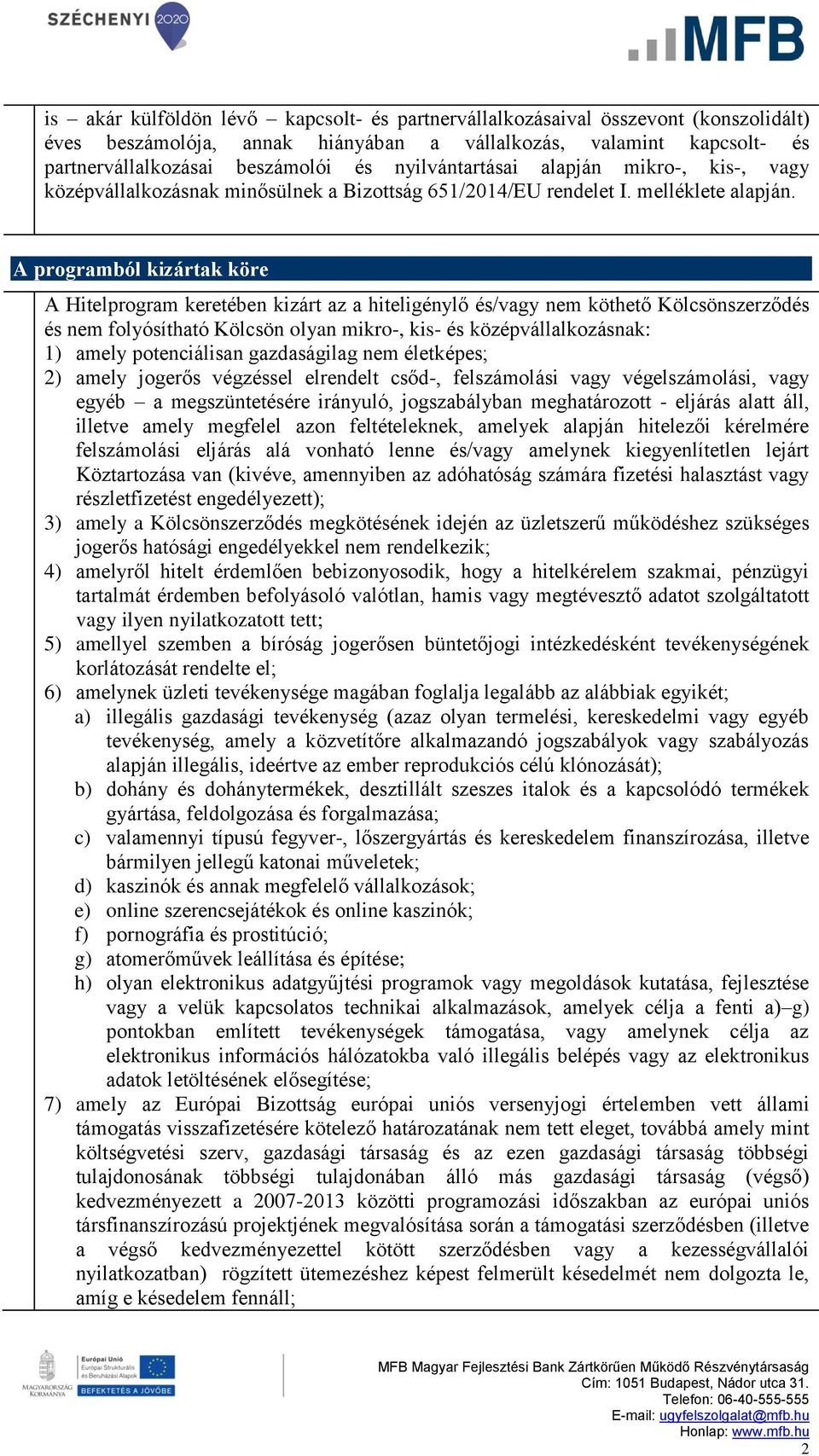 A programból kizártak köre A Hitelprogram keretében kizárt az a hiteligénylő és/vagy nem köthető Kölcsönszerződés és nem folyósítható Kölcsön olyan mikro-, kis- és középvállalkozásnak: 1) amely