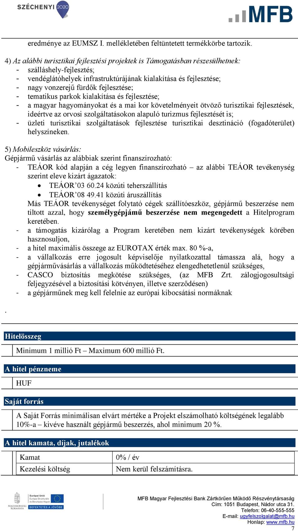 fejlesztése; - tematikus parkok kialakítása és fejlesztése; - a magyar hagyományokat és a mai kor követelményeit ötvöző turisztikai fejlesztések, ideértve az orvosi szolgáltatásokon alapuló turizmus