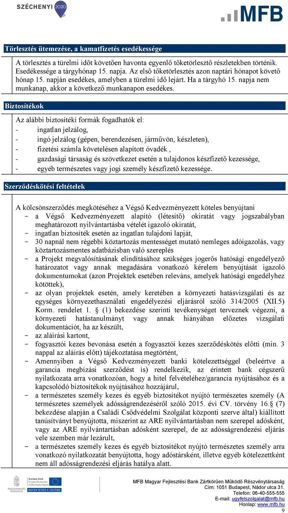 Biztosítékok Az alábbi biztosítéki formák fogadhatók el: - ingatlan jelzálog, - ingó jelzálog (gépen, berendezésen, járművön, készleten), - fizetési számla követelésen alapított óvadék, - gazdasági