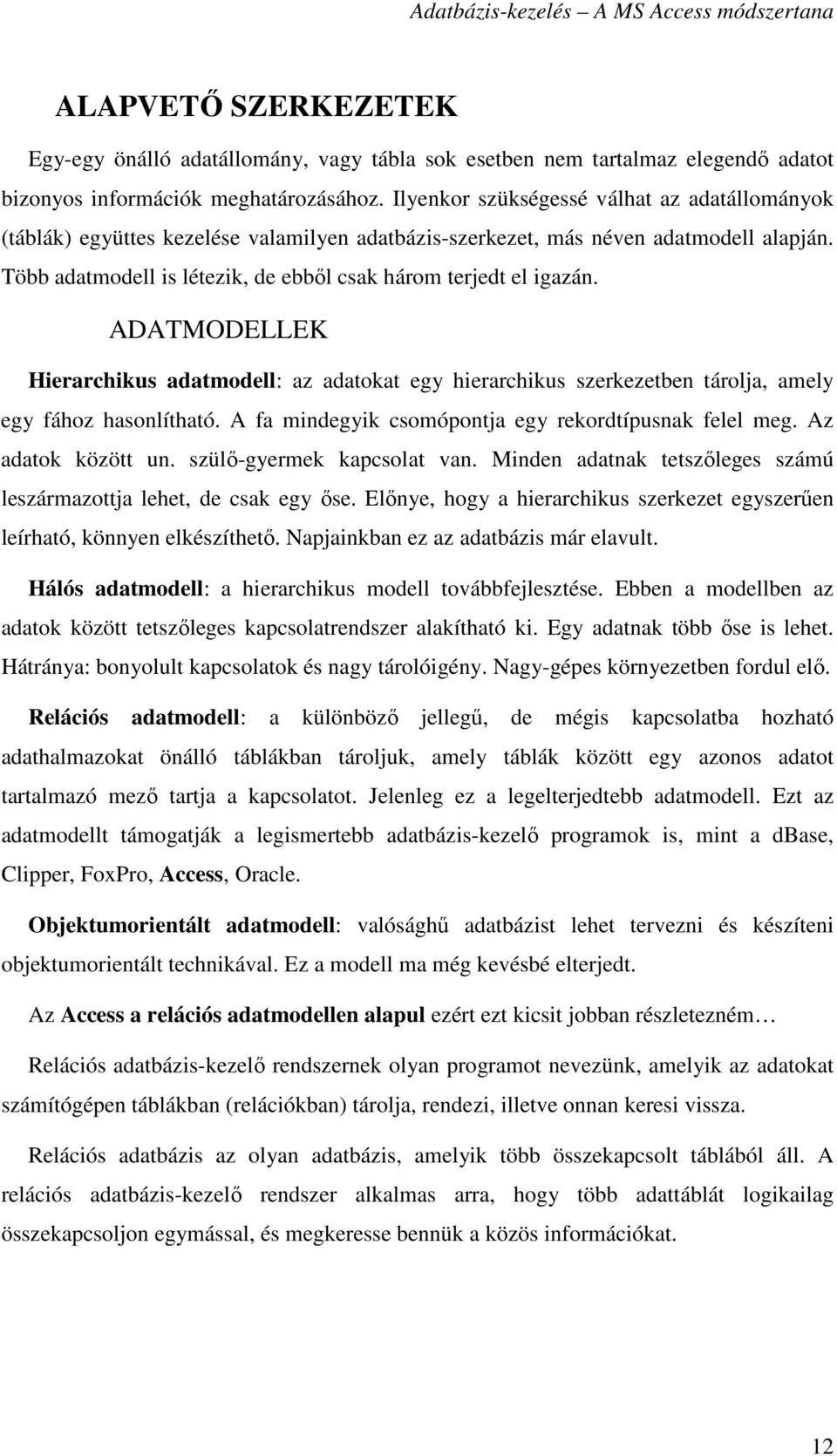 Több adatmodell is létezik, de ebbıl csak három terjedt el igazán. ADATMODELLEK Hierarchikus adatmodell: az adatokat egy hierarchikus szerkezetben tárolja, amely egy fához hasonlítható.