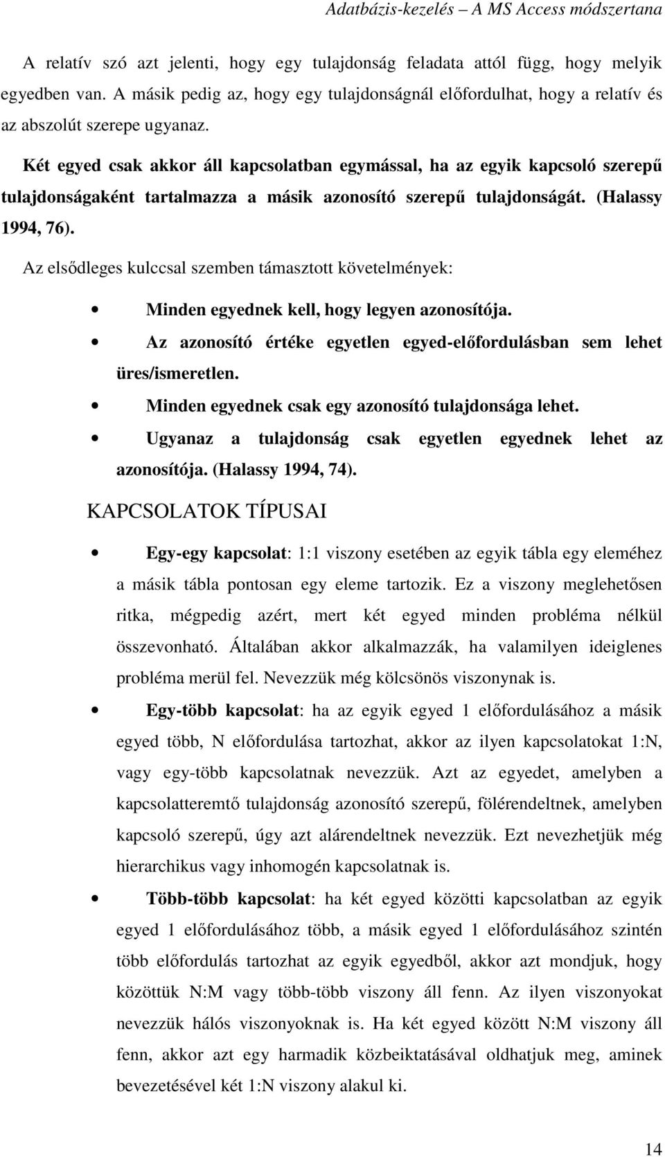 Az elsıdleges kulccsal szemben támasztott követelmények: Minden egyednek kell, hogy legyen azonosítója. Az azonosító értéke egyetlen egyed-elıfordulásban sem lehet üres/ismeretlen.