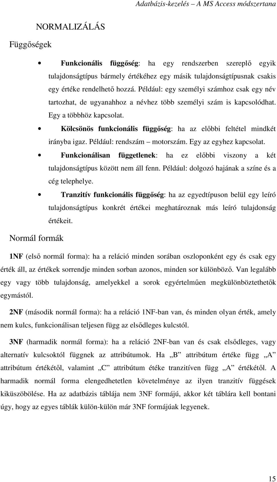 Kölcsönös funkcionális függıség: ha az elıbbi feltétel mindkét irányba igaz. Például: rendszám motorszám. Egy az egyhez kapcsolat.