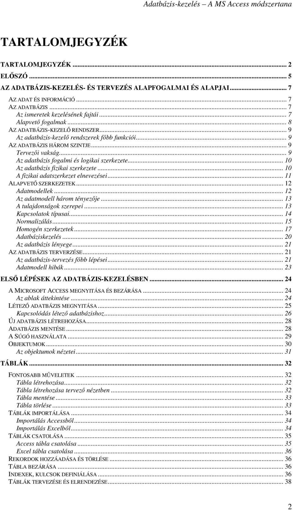 .. 9 Az adatbázis fogalmi és logikai szerkezete... 10 Az adatbázis fizikai szerkezete... 10 A fizikai adatszerkezet elnevezései... 11 ALAPVETİ SZERKEZETEK... 12 Adatmodellek.