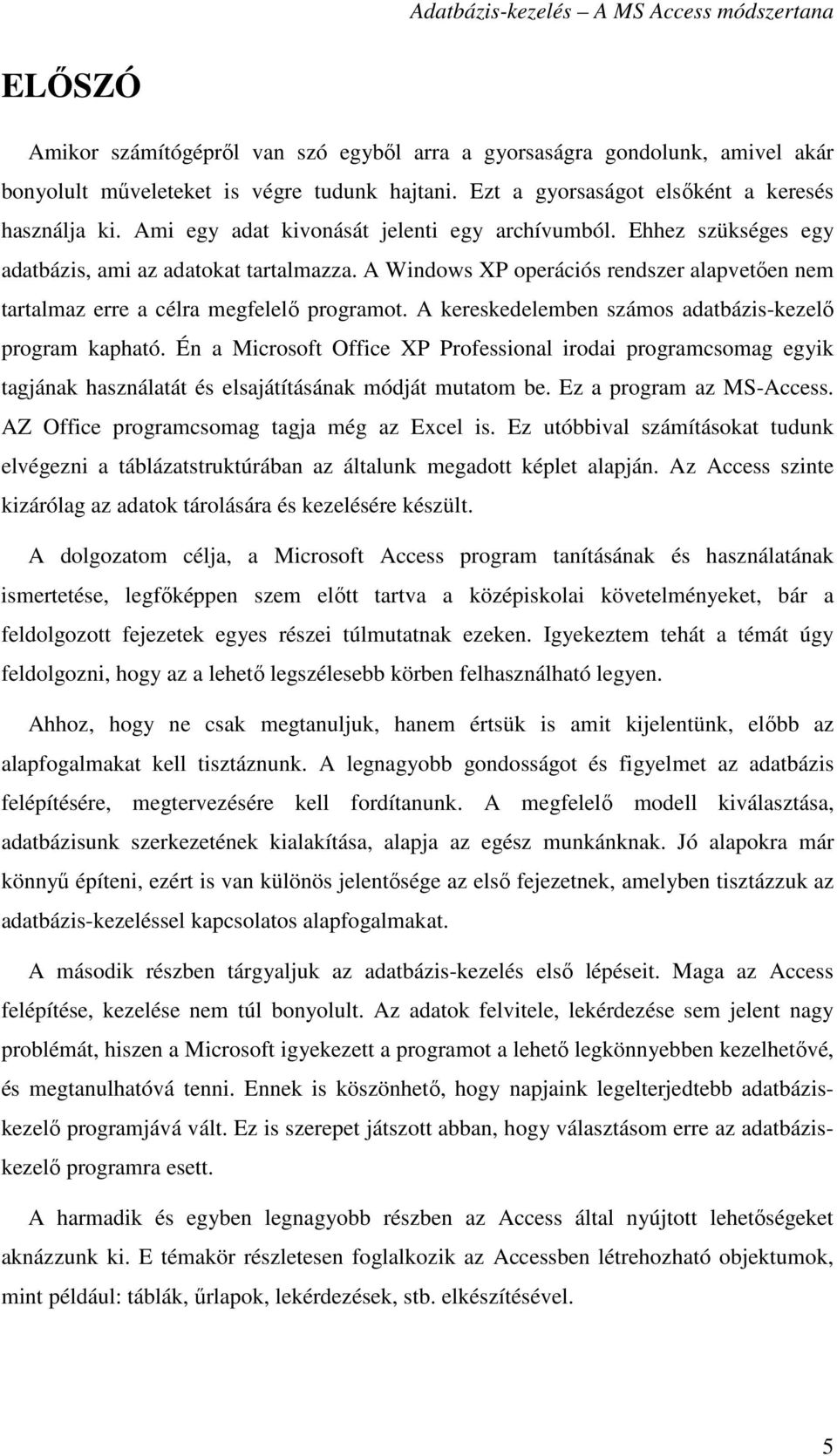 A kereskedelemben számos adatbázis-kezelı program kapható. Én a Microsoft Office XP Professional irodai programcsomag egyik tagjának használatát és elsajátításának módját mutatom be.