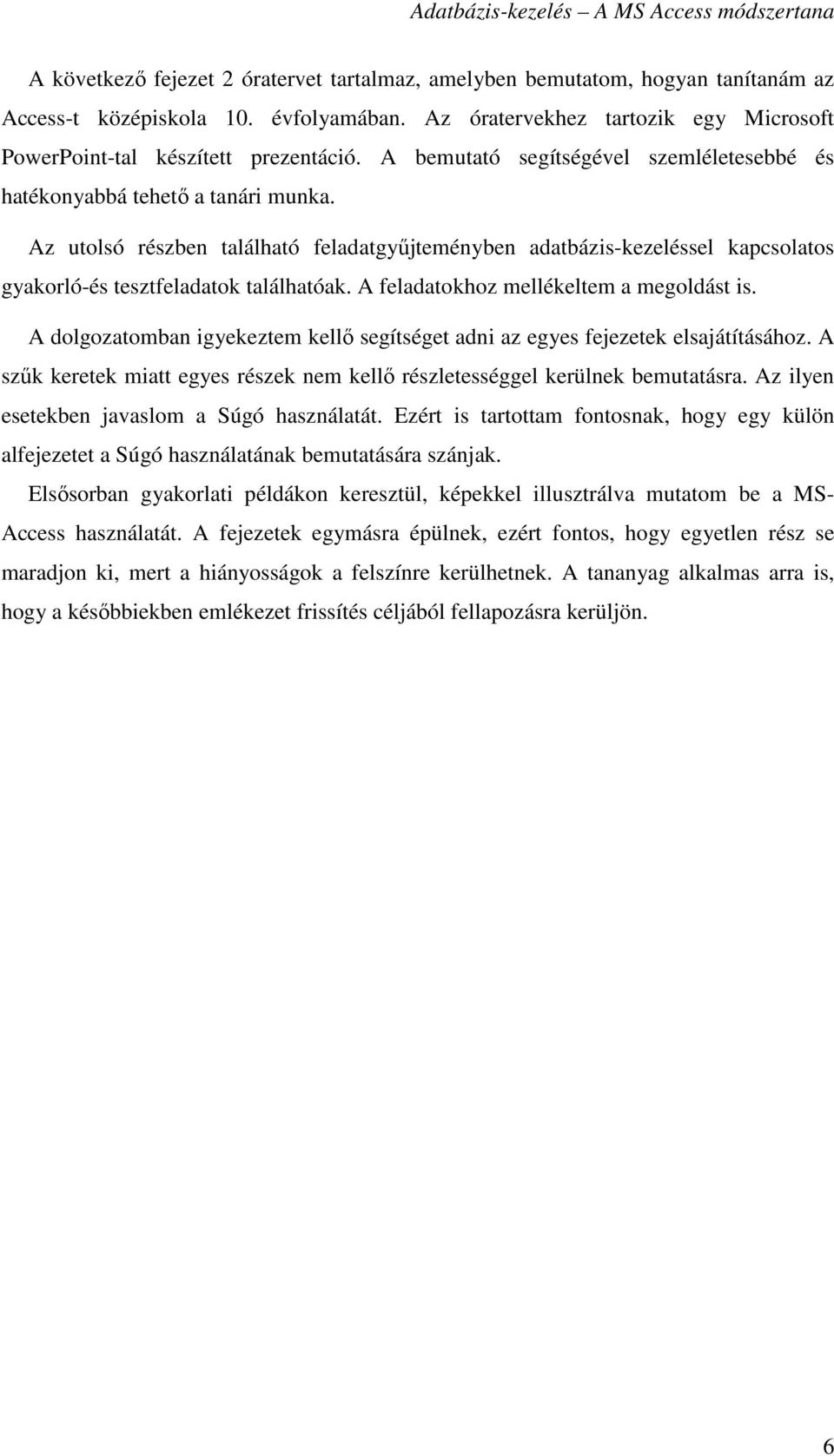 A feladatokhoz mellékeltem a megoldást is. A dolgozatomban igyekeztem kellı segítséget adni az egyes fejezetek elsajátításához.