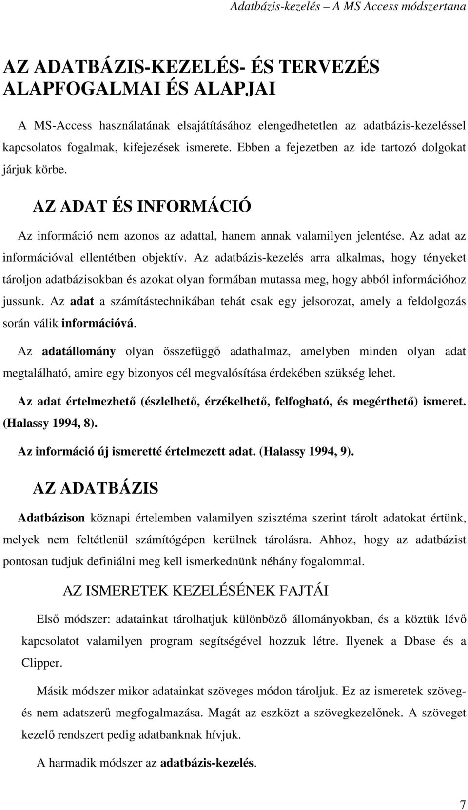 Az adatbázis-kezelés arra alkalmas, hogy tényeket tároljon adatbázisokban és azokat olyan formában mutassa meg, hogy abból információhoz jussunk.