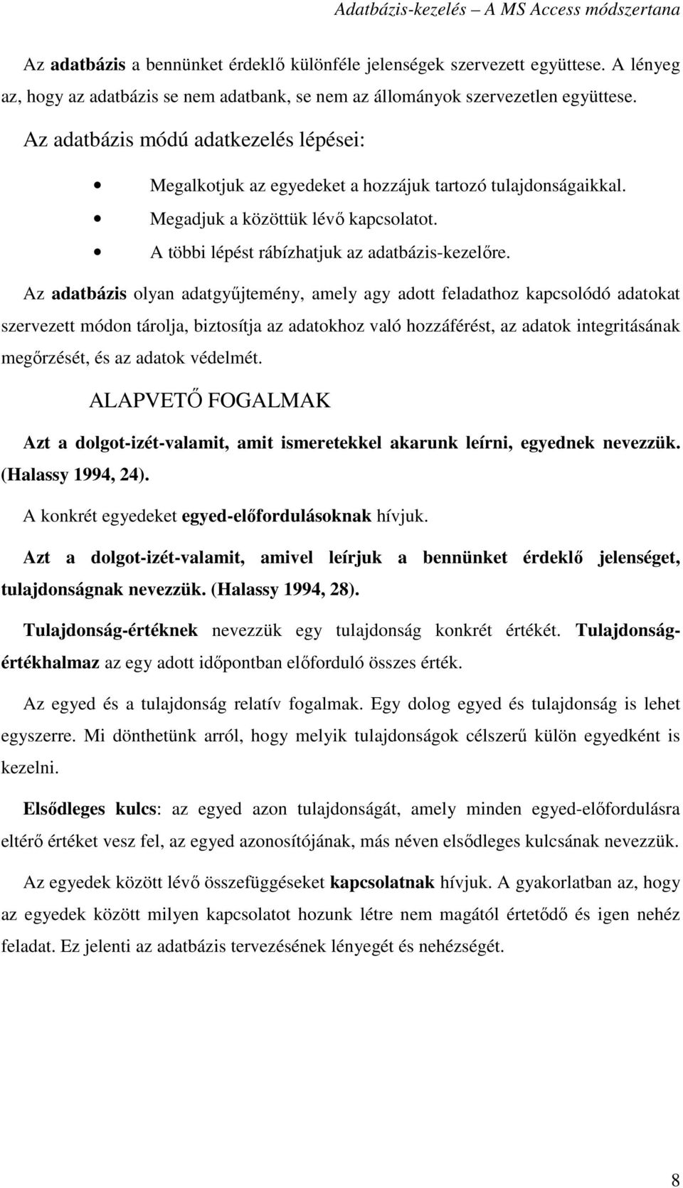 Az adatbázis olyan adatgyőjtemény, amely agy adott feladathoz kapcsolódó adatokat szervezett módon tárolja, biztosítja az adatokhoz való hozzáférést, az adatok integritásának megırzését, és az adatok