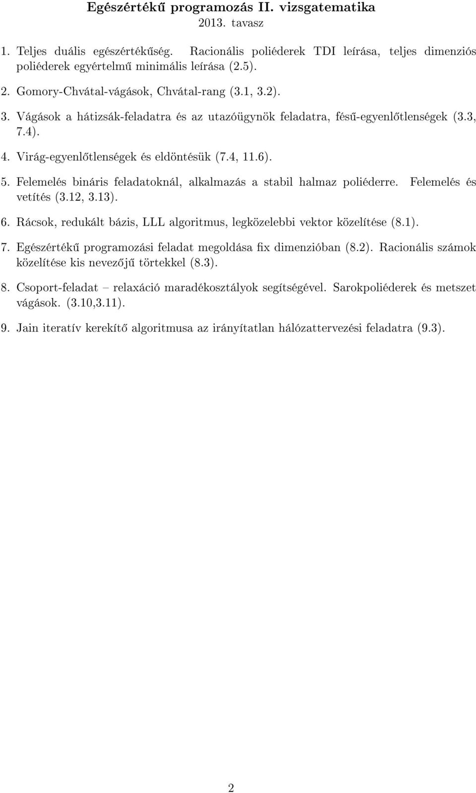 Felemelés bináris feladatoknál, alkalmazás a stabil halmaz poliéderre. Felemelés és vetítés (3.12, 3.13). 6. Rácsok, redukált bázis, LLL algoritmus, legközelebbi vektor közelítése (8.1). 7.