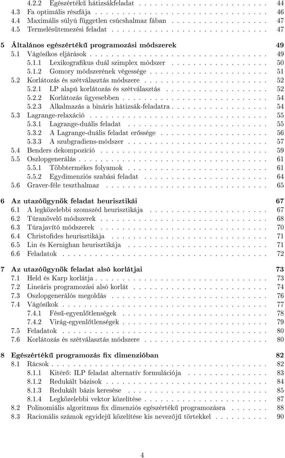 ................. 50 5.1.2 Gomory módszerének végessége...................... 51 5.2 Korlátozás és szétválasztás módszere....................... 52 5.2.1 LP alapú korlátozás és szétválasztás................... 52 5.2.2 Korlátozás ügyesebben.