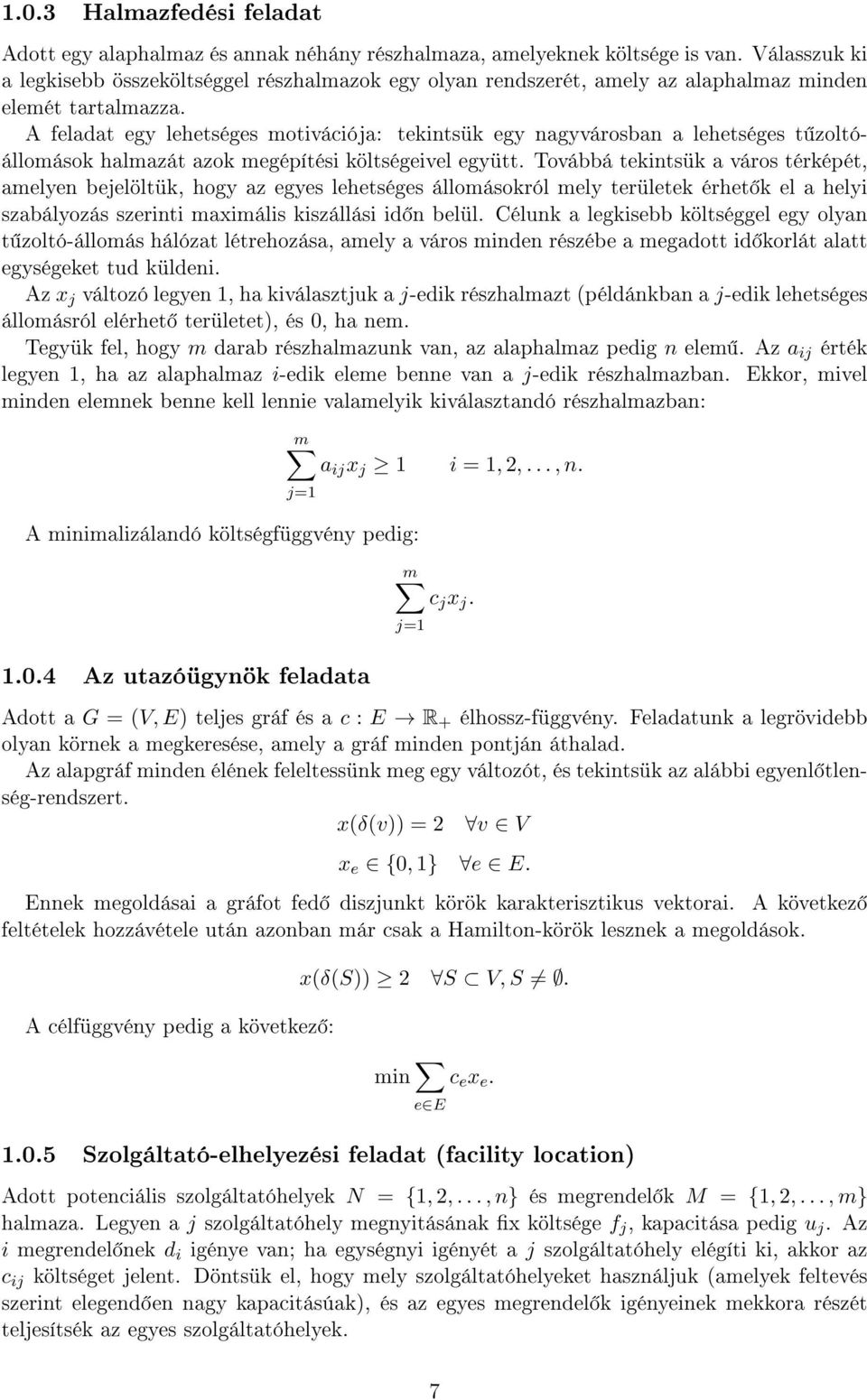 A feladat egy lehetséges motivációja: tekintsük egy nagyvárosban a lehetséges t zoltóállomások halmazát azok megépítési költségeivel együtt.