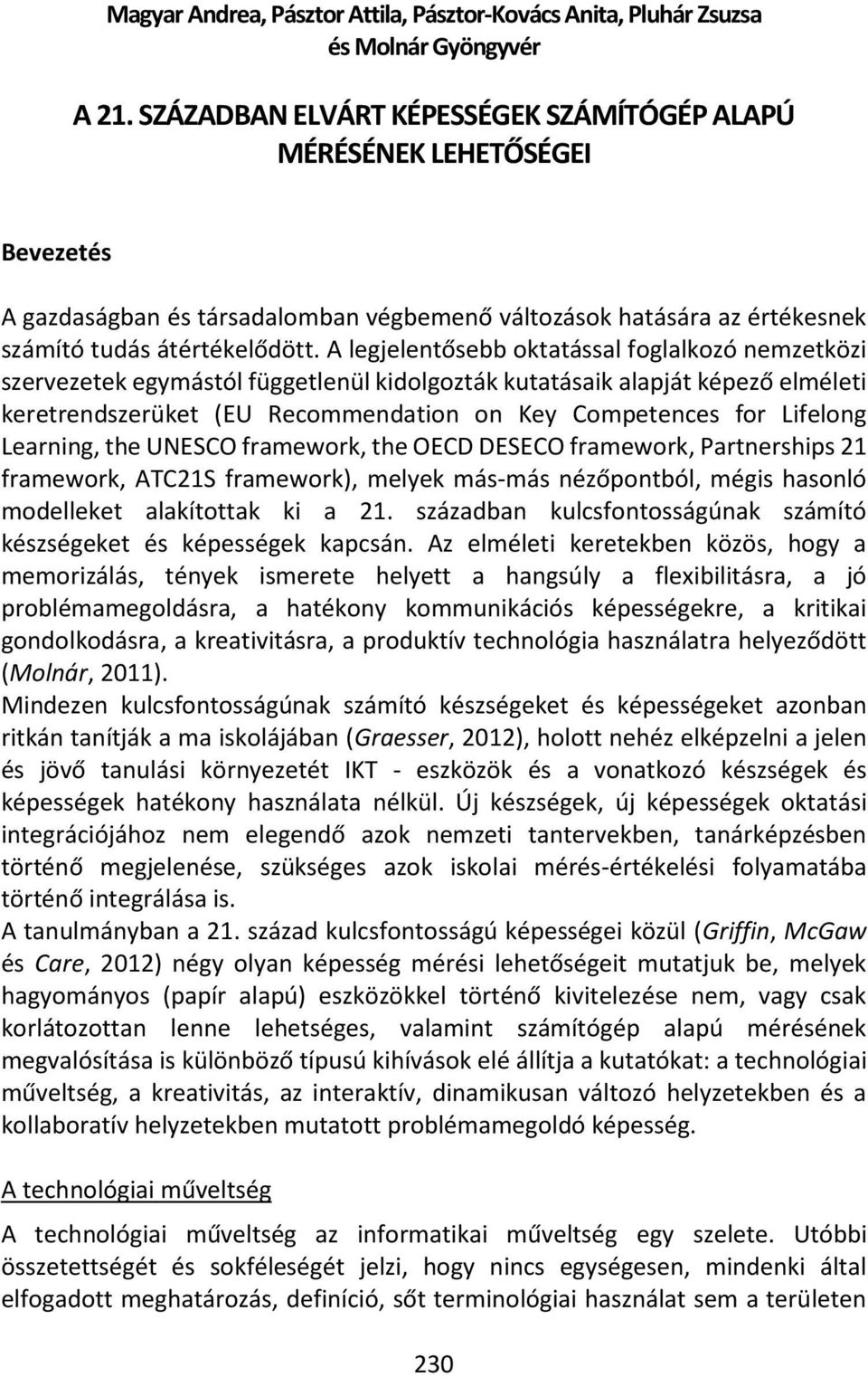 A legjelentősebb oktatással foglalkozó nemzetközi szervezetek egymástól függetlenül kidolgozták kutatásaik alapját képező elméleti keretrendszerüket (EU Recommendation on Key Competences for Lifelong