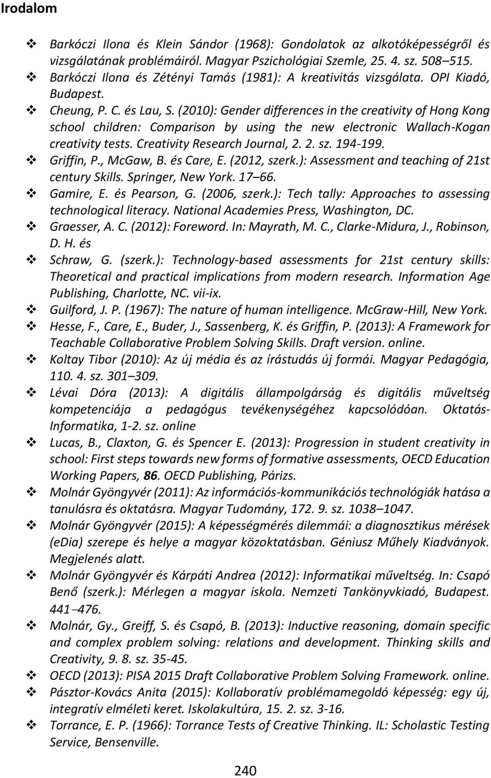 (2010): Gender differences in the creativity of Hong Kong school children: Comparison by using the new electronic Wallach-Kogan creativity tests. Creativity Research Journal, 2. 2. sz. 194-199.