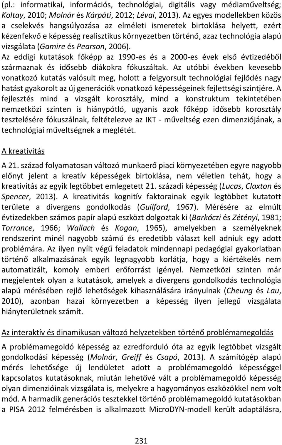 és Pearson, 2006). Az eddigi kutatások főképp az 1990-es és a 2000-es évek első évtizedéből származnak és idősebb diákokra fókuszáltak.