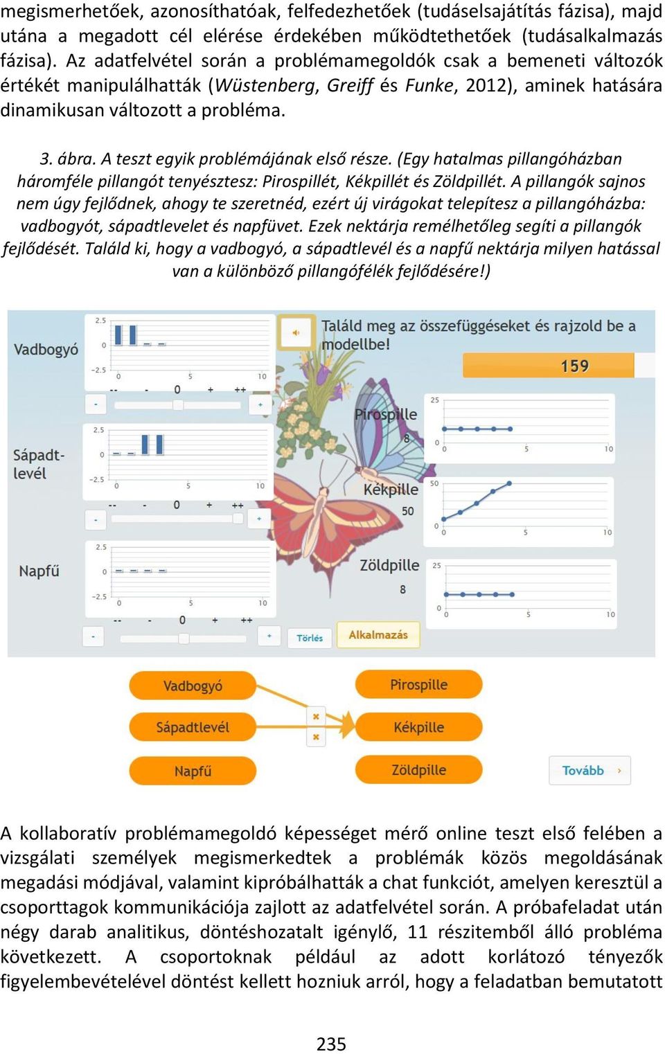 A teszt egyik problémájának első része. (Egy hatalmas pillangóházban háromféle pillangót tenyésztesz: Pirospillét, Kékpillét és Zöldpillét.