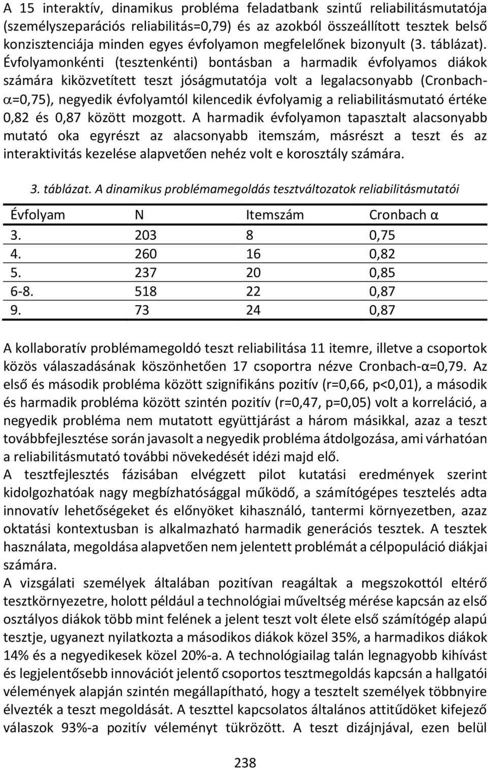 Évfolyamonkénti (tesztenkénti) bontásban a harmadik évfolyamos diákok számára kiközvetített teszt jóságmutatója volt a legalacsonyabb (Cronbach- =0,75), negyedik évfolyamtól kilencedik évfolyamig a