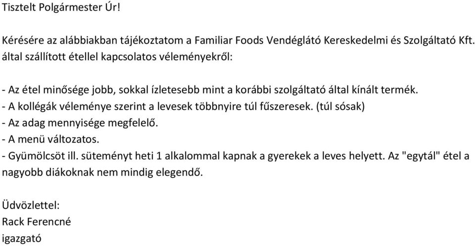 - A kollégák véleménye szerint a levesek többnyire túl fűszeresek. (túl sósak) - Az adag mennyisége megfelelő. - A menü változatos.