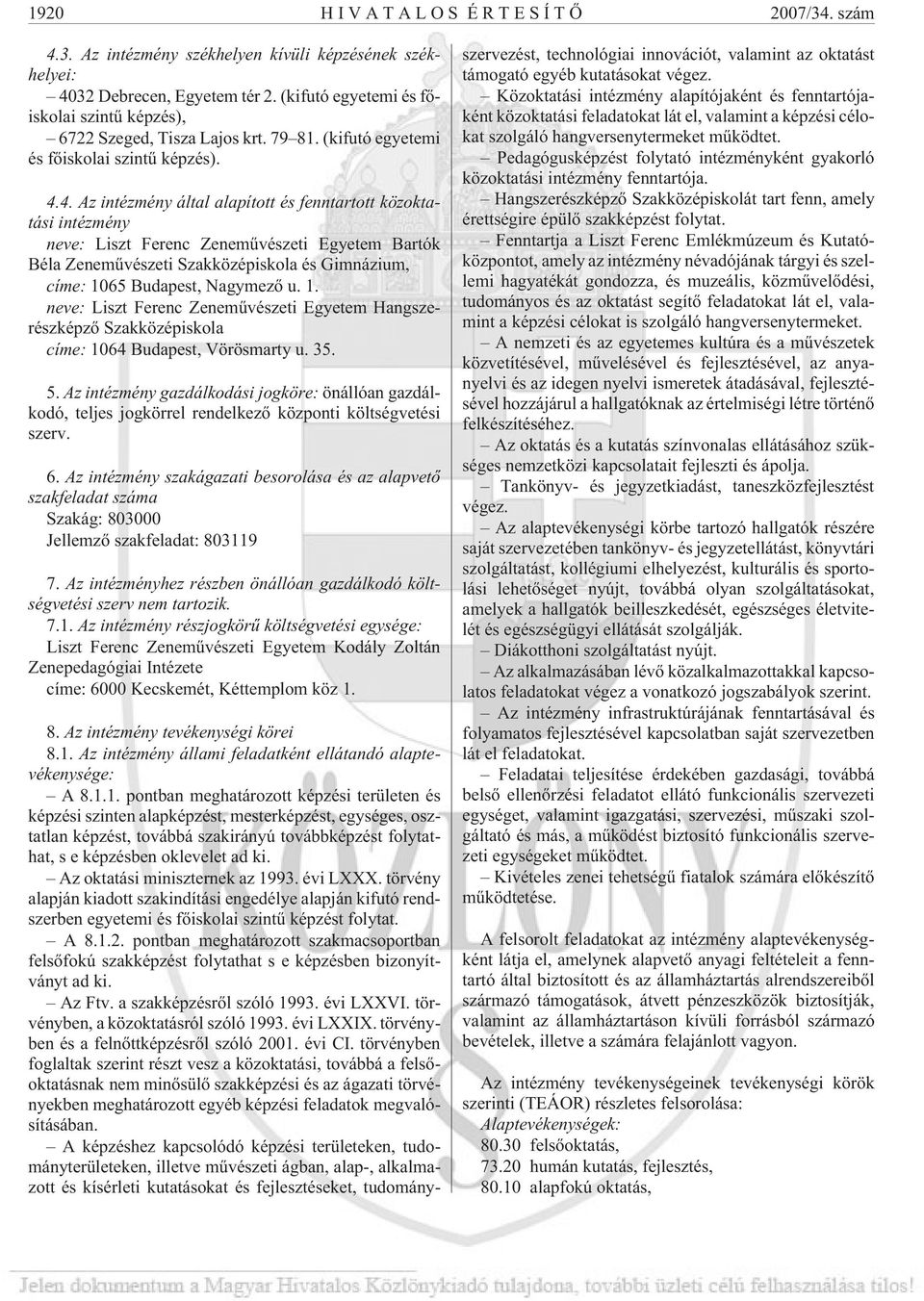 4. Az intézmény által alapított és fenntartott közoktatási intézmény neve: Liszt Ferenc Zenemûvészeti Egyetem Bartók Béla Zenemûvészeti Szakközépiskola és Gimnázium, címe: 1065 Budapest, Nagymezõ u.