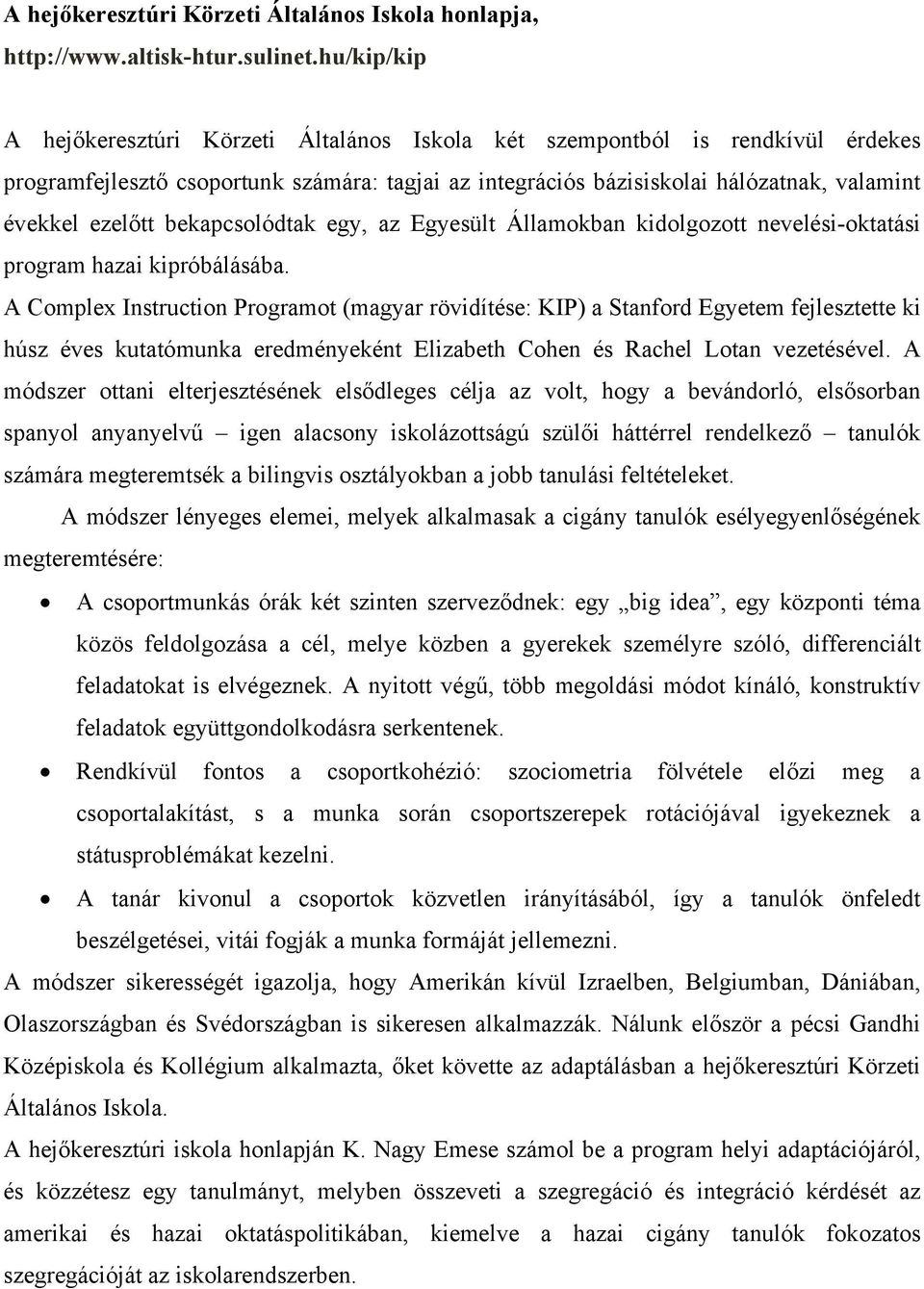 bekapcsolódtak egy, az Egyesült Államokban kidolgozott nevelési-oktatási program hazai kipróbálásába.