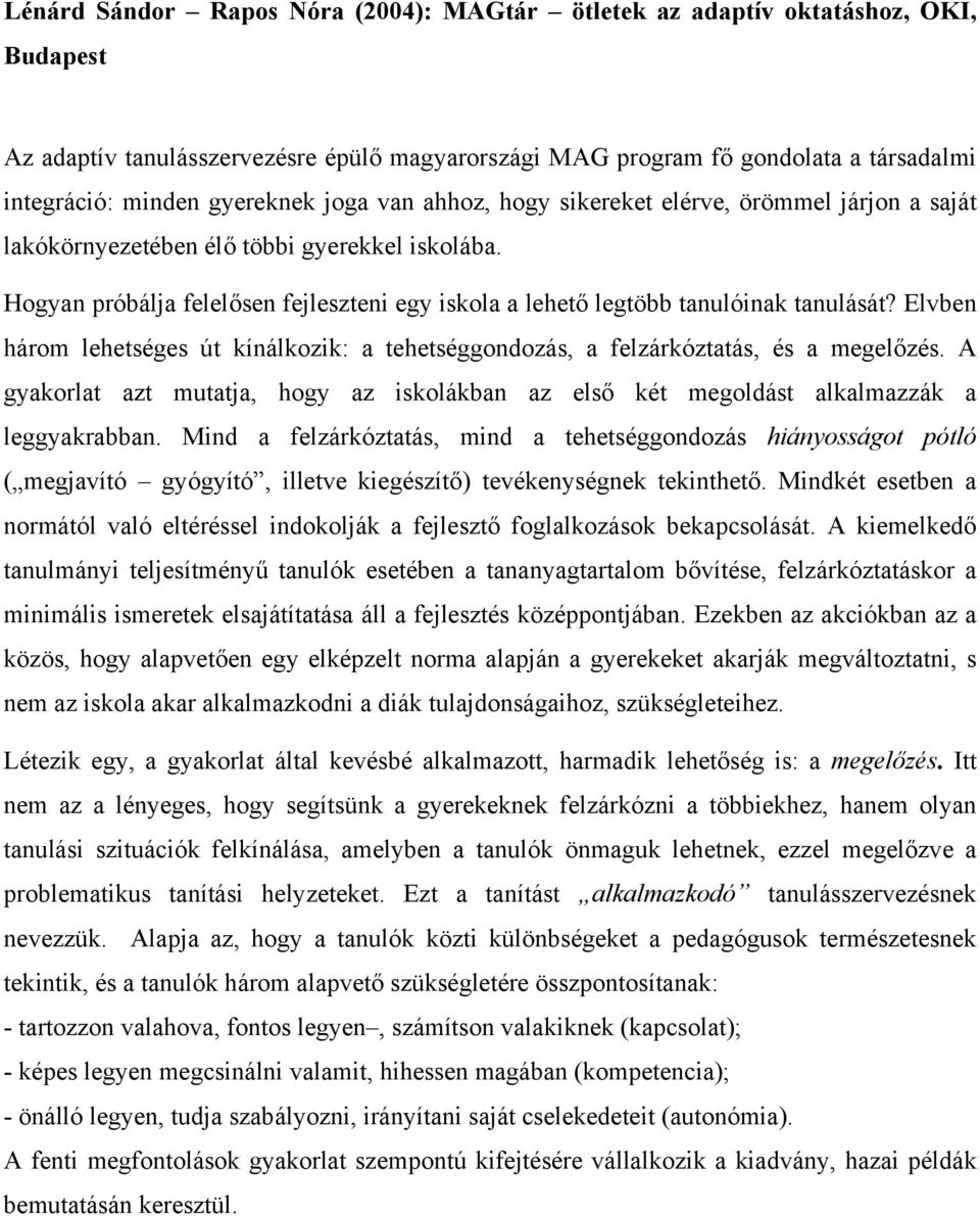 Hogyan próbálja felelősen fejleszteni egy iskola a lehető legtöbb tanulóinak tanulását? Elvben három lehetséges út kínálkozik: a tehetséggondozás, a felzárkóztatás, és a megelőzés.