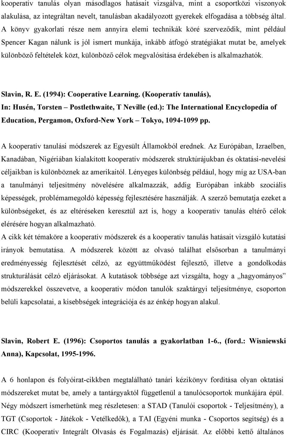 különböző célok megvalósítása érdekében is alkalmazhatók. Slavin, R. E. (1994): Cooperative Learning. (Kooperatív tanulás), In: Husén, Torsten Postlethwaite, T Neville (ed.
