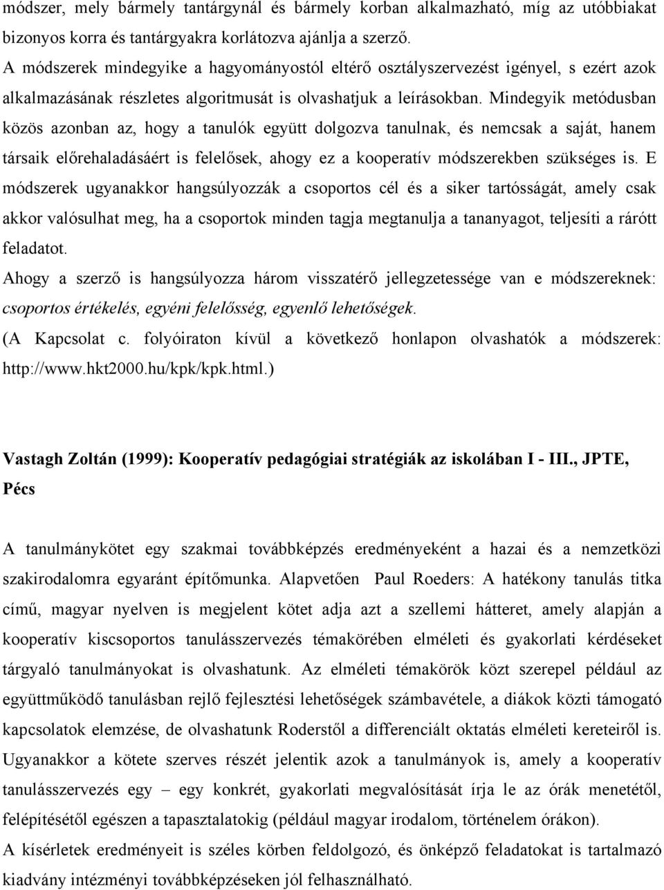 Mindegyik metódusban közös azonban az, hogy a tanulók együtt dolgozva tanulnak, és nemcsak a saját, hanem társaik előrehaladásáért is felelősek, ahogy ez a kooperatív módszerekben szükséges is.