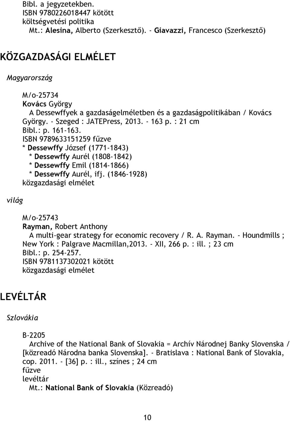 - 163 p. : 21 cm Bibl.: p. 161-163. ISBN 9789633151259 fűzve * Dessewffy József (1771-1843) * Dessewffy Aurél (1808-1842) * Dessewffy Emil (1814-1866) * Dessewffy Aurél, ifj.