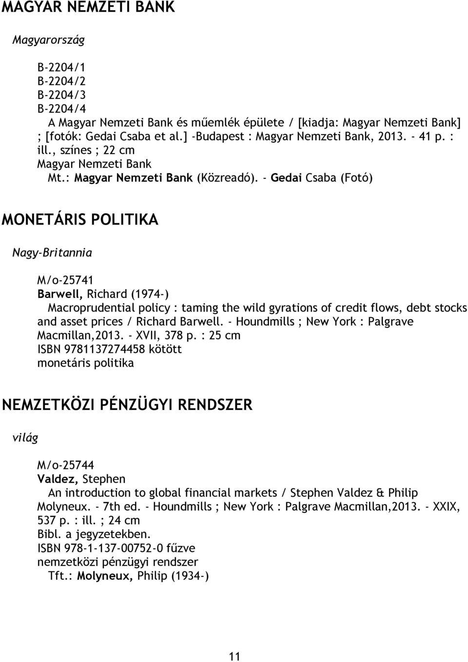 - Gedai Csaba (Fotó) MONETÁRIS POLITIKA Nagy-Britannia M/o-25741 Barwell, Richard (1974-) Macroprudential policy : taming the wild gyrations of credit flows, debt stocks and asset prices / Richard