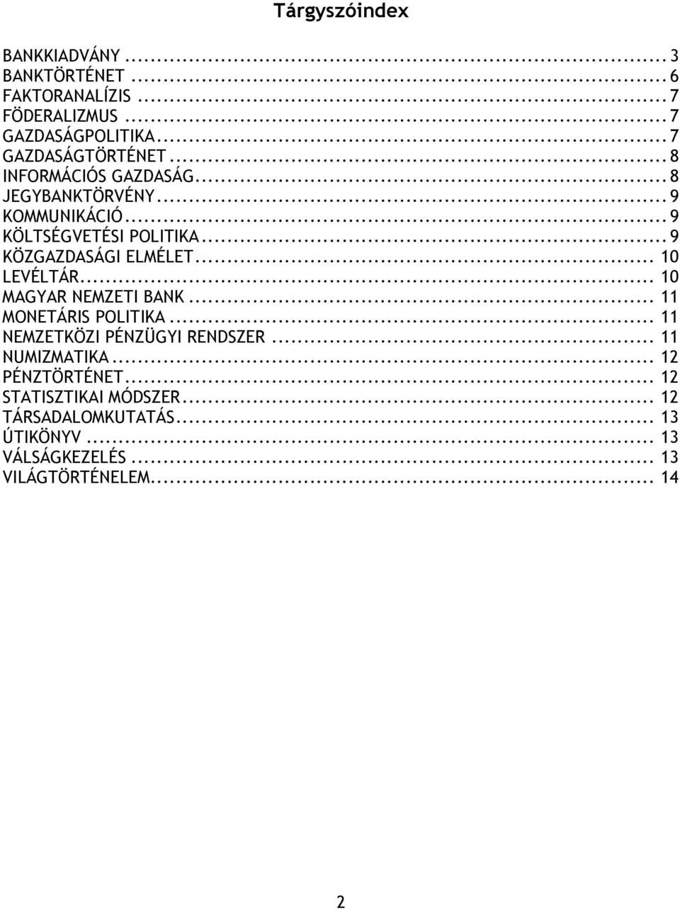 .. 10 LEVÉLTÁR... 10 MAGYAR NEMZETI BANK... 11 MONETÁRIS POLITIKA... 11 NEMZETKÖZI PÉNZÜGYI RENDSZER... 11 NUMIZMATIKA.