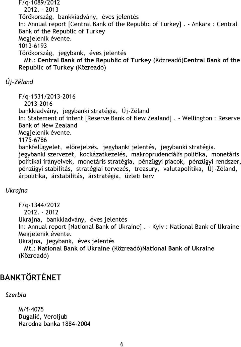 : Central Bank of the Republic of Turkey (Közreadó)Central Bank of the Republic of Turkey (Közreadó) Új-Zéland Ukrajna F/q-1531/2013-2016 2013-2016 bankkiadvány, jegybanki stratégia, Új-Zéland In: