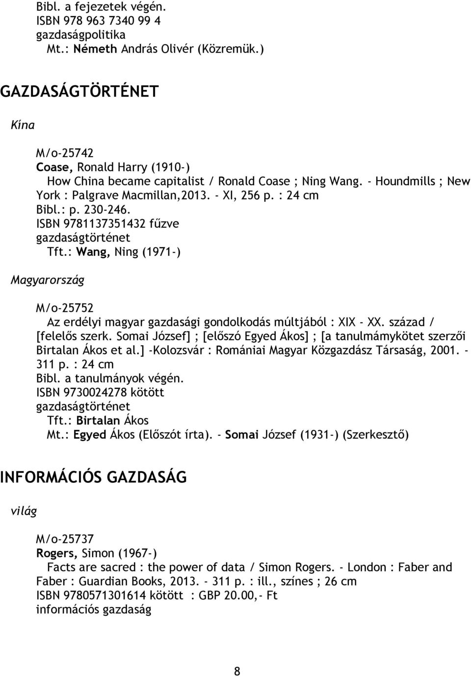 230-246. ISBN 9781137351432 fűzve gazdaságtörténet Tft.: Wang, Ning (1971-) Magyarország M/o-25752 Az erdélyi magyar gazdasági gondolkodás múltjából : XIX - XX. század / [felelős szerk.