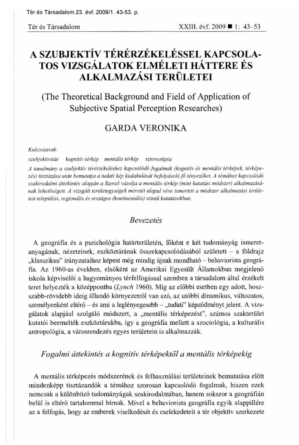 Researches) GARDA VERONIKA Kulcsszavak: szubjektivitás kognitív térkép mentális térkép sztereotípia A tanulmány a szubjektív térérzékeléshez kapcsolódó fogalmak (kognitív és mentális térképek,