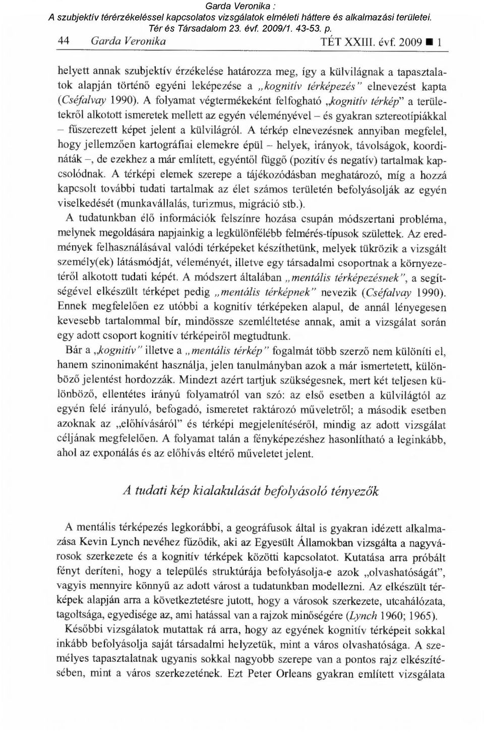 A folyamat végtermékeként felfogható Jognitív térkép" a területekről alkotott ismeretek mellett az egyén véleményével és gyakran sztereotípiákkal fűszerezett képet jelent a külvilágról.