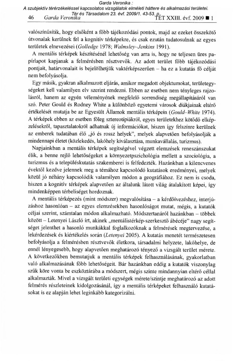 (Golledge 1978; Walmsley Jenkins 1991). A mentális térképek készítésénél lehet őség van arra is, hogy ne teljesen üres papírlapot kapjanak a felmérésben résztvev ők.