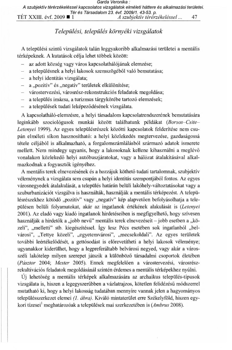 és negatív" területek elkülönítése; várostervezési, városrész-rekonstrukciós feladatok megoldása; a település imázsa, a turizmus tárgykörébe tartozó elemzések; a települések tudati leképez ődésének