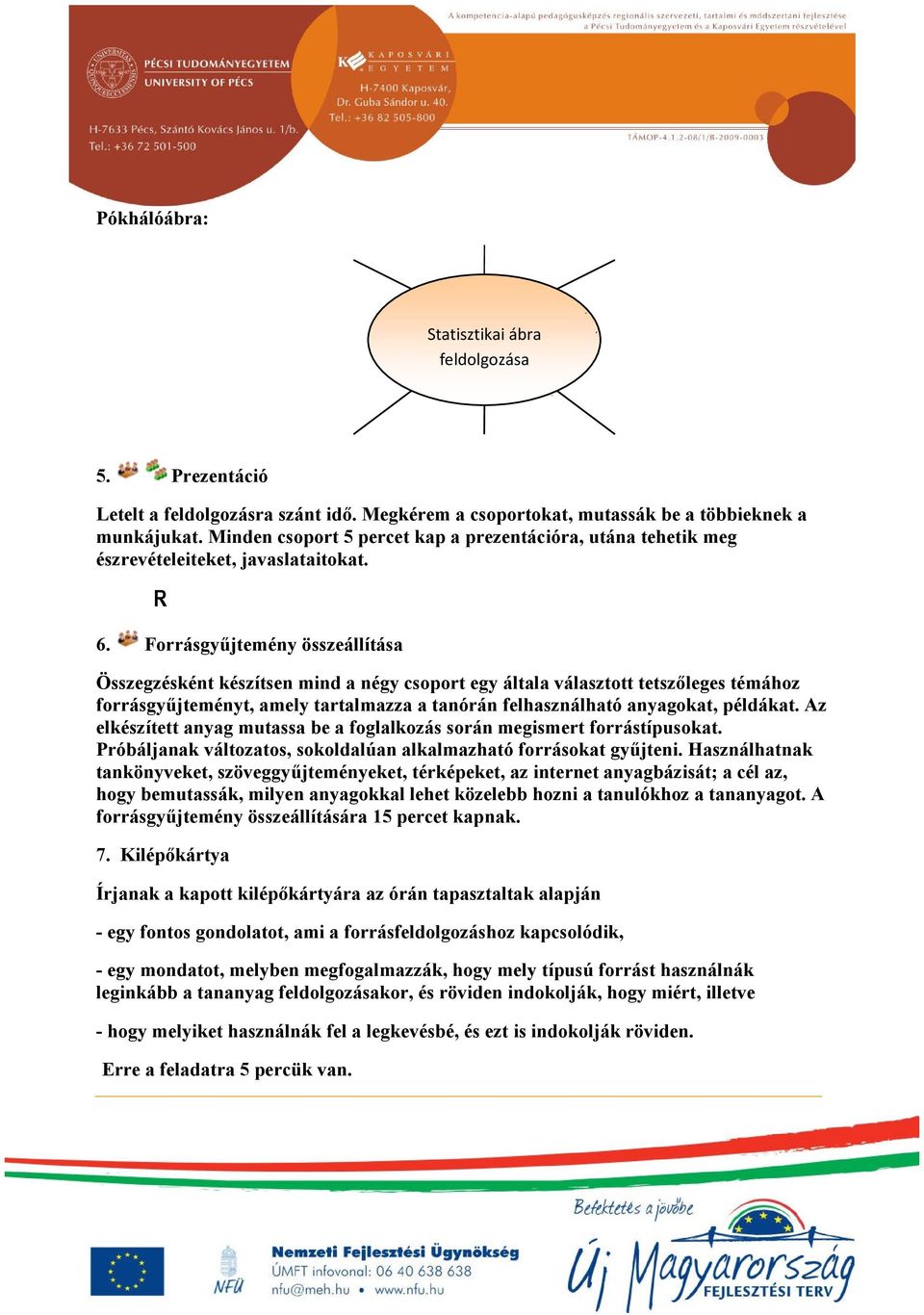 Forrásgyűjtemény összeállítása Összegzésként készítsen mind a négy csoport egy általa választott tetszőleges témához forrásgyűjteményt, amely tartalmazza a tanórán felhasználható anyagokat, példákat.