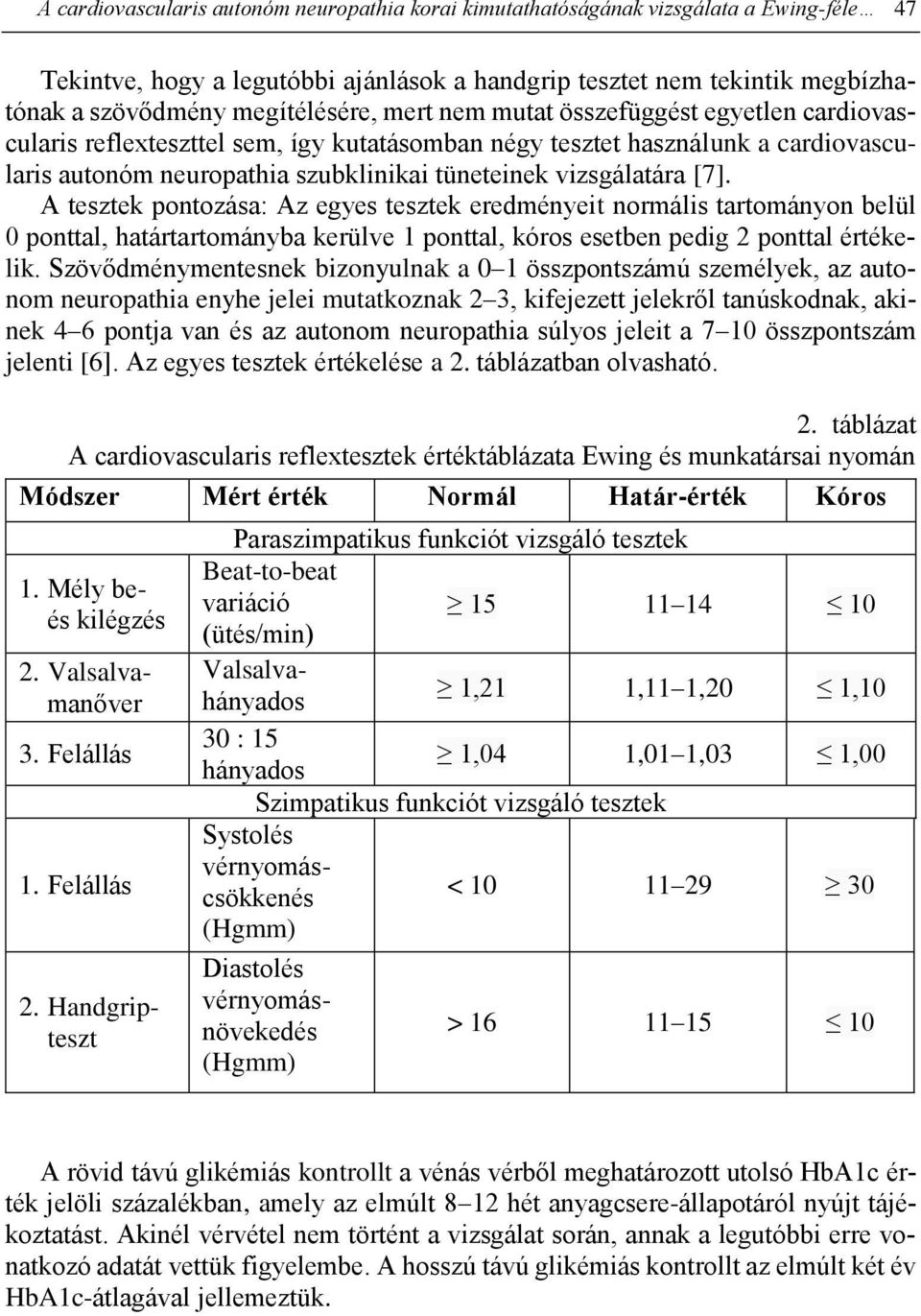 vizsgálatára [7]. A tesztek pontozása: Az egyes tesztek eredményeit normális tartományon belül 0 ponttal, határtartományba kerülve 1 ponttal, kóros esetben pedig 2 ponttal értékelik.