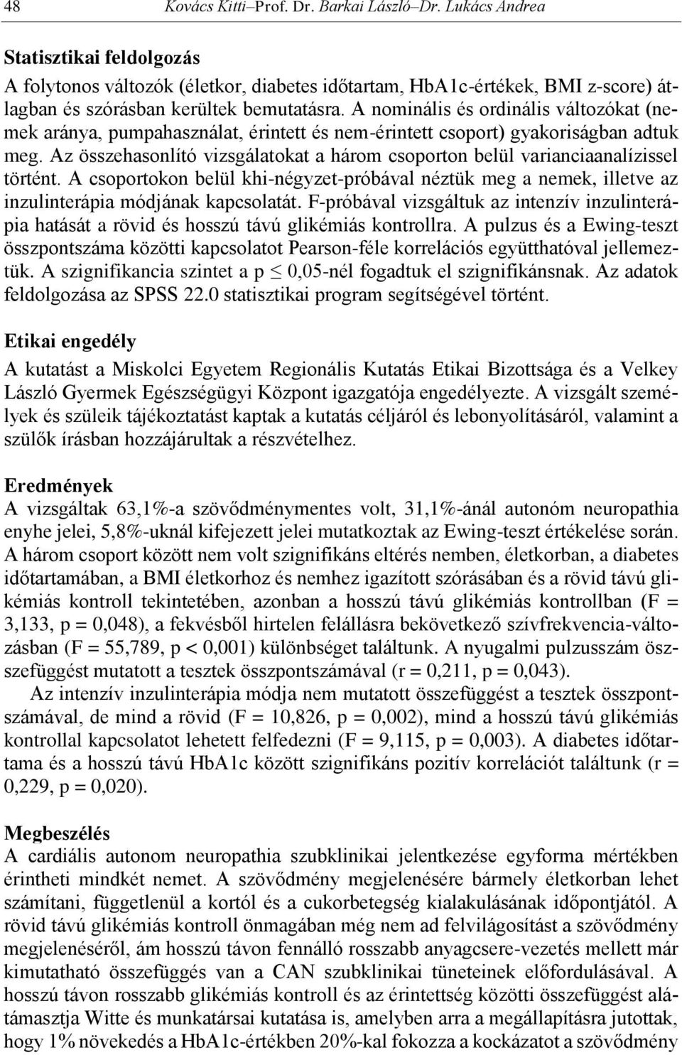 A nominális és ordinális változókat (nemek aránya, pumpahasználat, érintett és nem-érintett csoport) gyakoriságban adtuk meg.