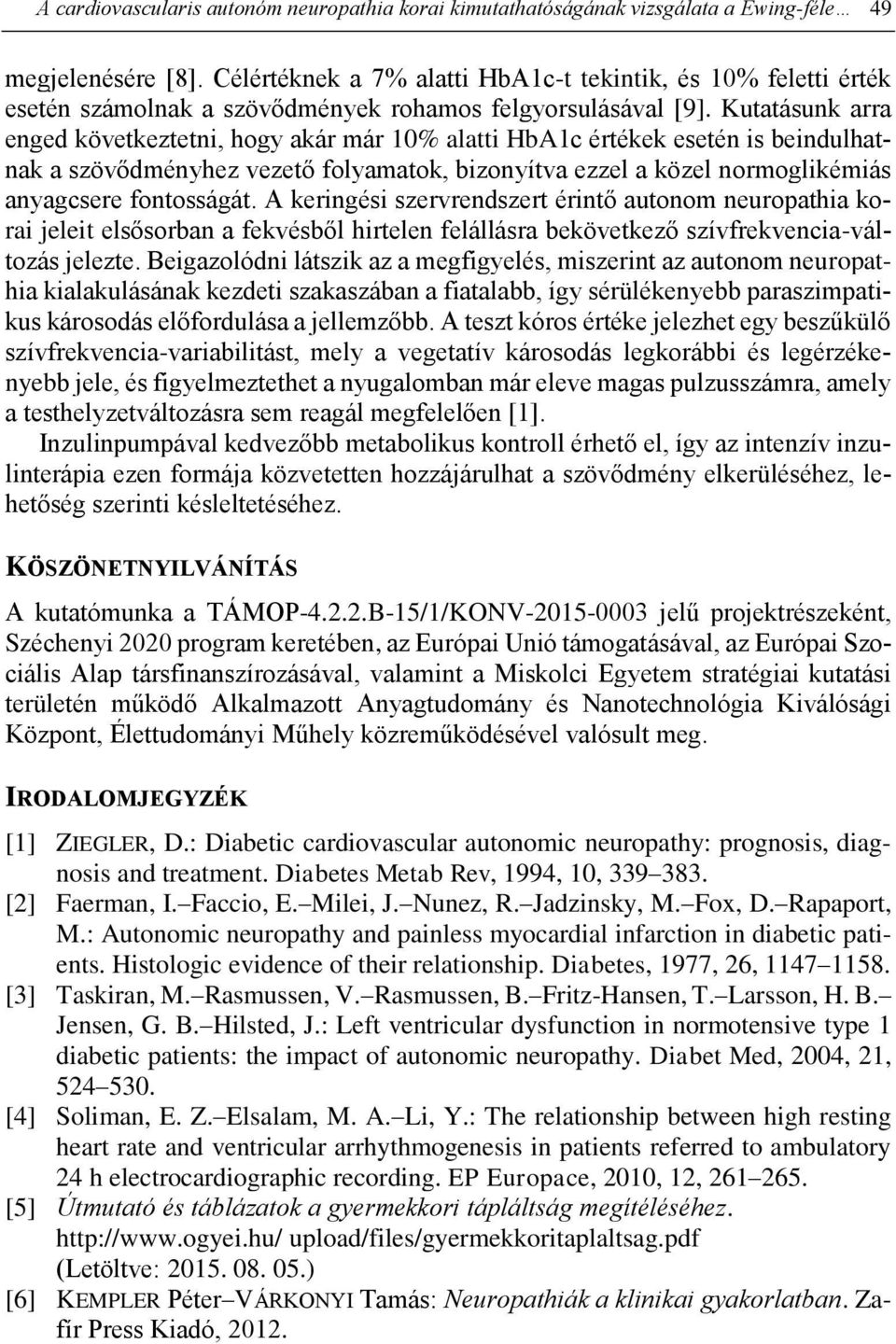 Kutatásunk arra enged következtetni, hogy akár már 10% alatti HbA1c értékek esetén is beindulhatnak a szövődményhez vezető folyamatok, bizonyítva ezzel a közel normoglikémiás anyagcsere fontosságát.