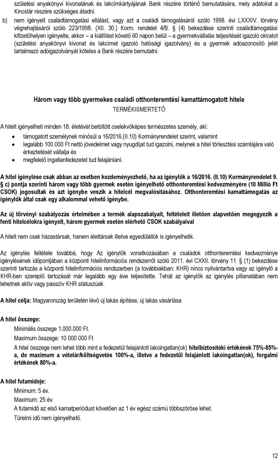 (4) bekezdése szerinti családtámogatási kifizetőhelyen igényelte, akkor a kiállítást követő 60 napon belül a gyermekvállalás teljesítését igazoló okiratot (születési anyakönyvi kivonat és lakcímet