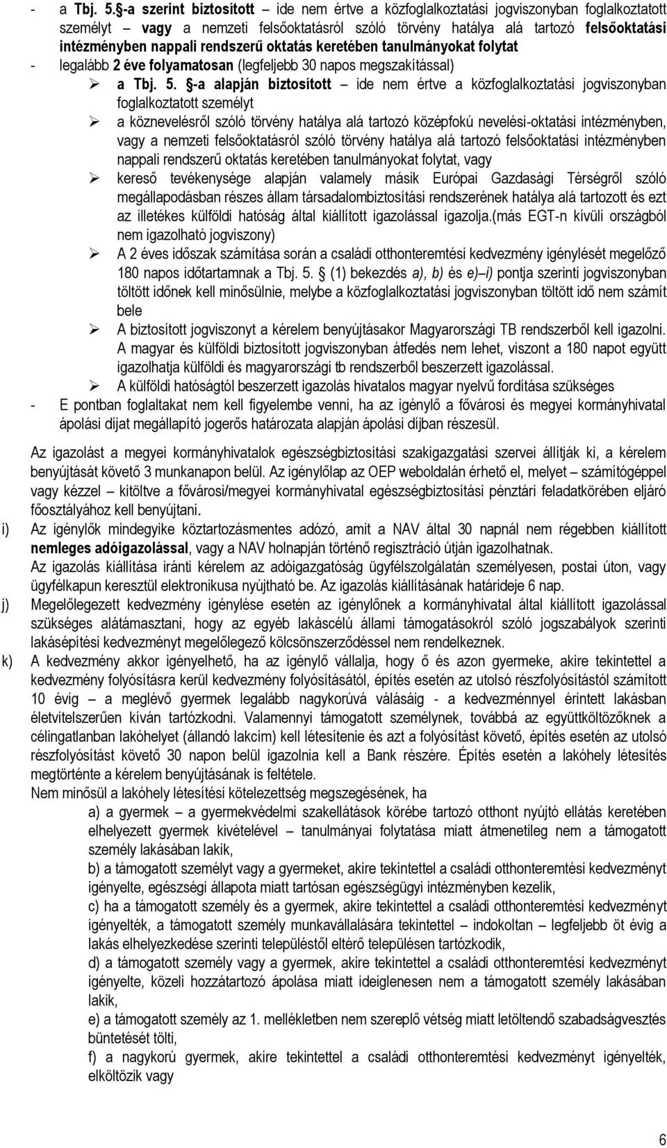 rendszerű oktatás keretében tanulmányokat folytat - legalább 2 éve folyamatosan (legfeljebb 30 napos megszakítással) a Tbj. 5.