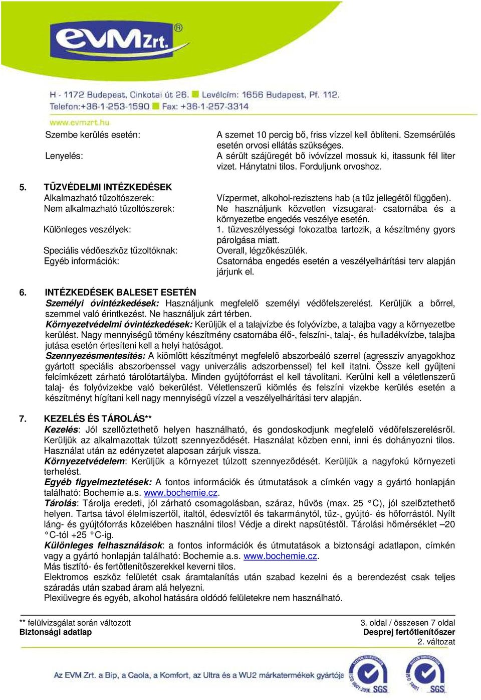 öblíteni. Szemsérülés esetén orvosi ellátás szükséges. A sérült szájüregét bő ivóvízzel mossuk ki, itassunk fél liter vizet. Hánytatni tilos. Forduljunk orvoshoz.