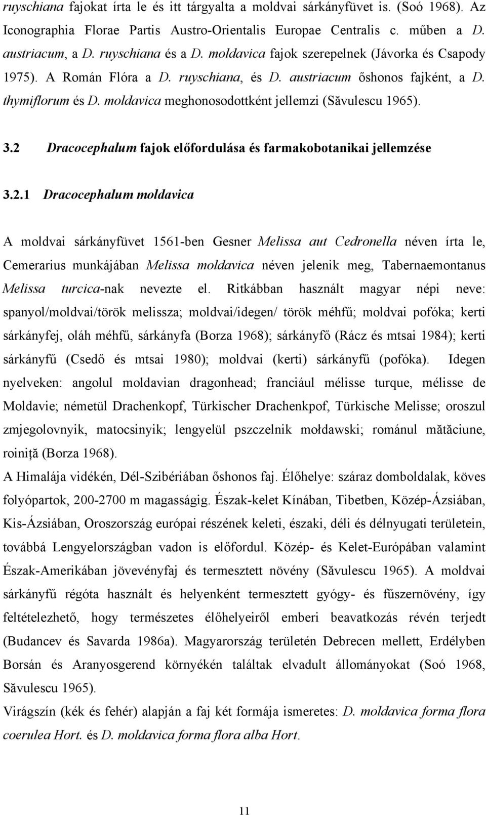 2 Dracocephalum fajok előfordulása és farmakobotanikai jellemzése 3.2.1 Dracocephalum moldavica A moldvai sárkányfüvet 1561-ben Gesner Melissa aut Cedronella néven írta le, Cemerarius munkájában