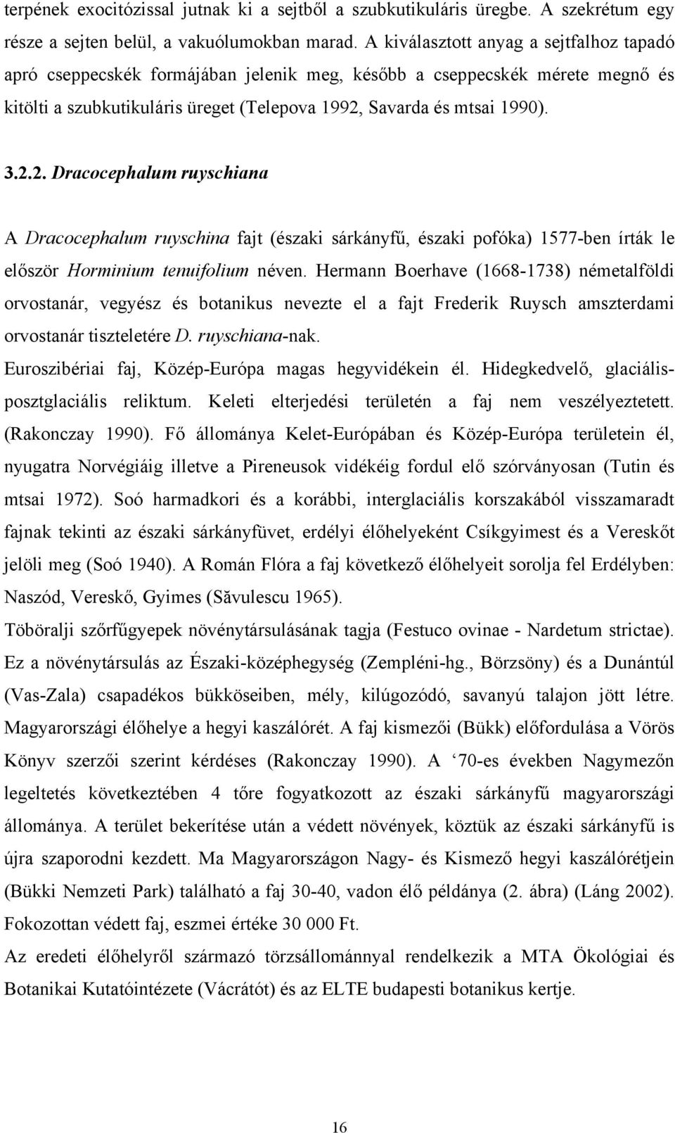 Savarda és mtsai 1990). 3.2.2. Dracocephalum ruyschiana A Dracocephalum ruyschina fajt (északi sárkányfű, északi pofóka) 1577-ben írták le először Horminium tenuifolium néven.