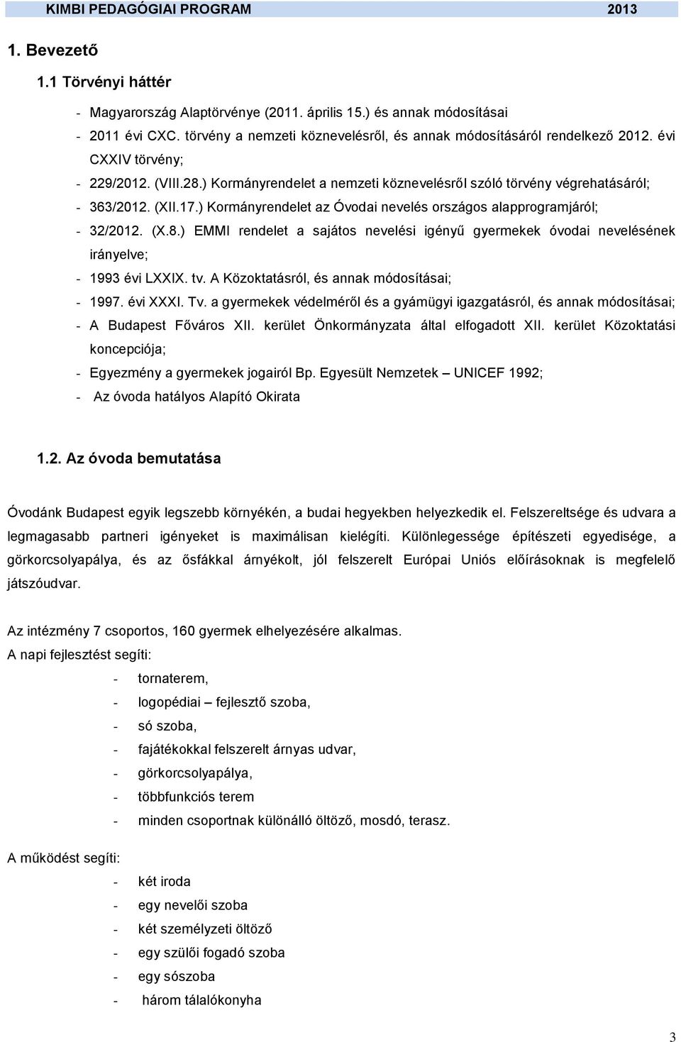 ) Kormányrendelet az Óvodai nevelés országos alapprogramjáról; - 32/2012. (X.8.) EMMI rendelet a sajátos nevelési igényű gyermekek óvodai nevelésének irányelve; - 1993 évi LXXIX. tv.