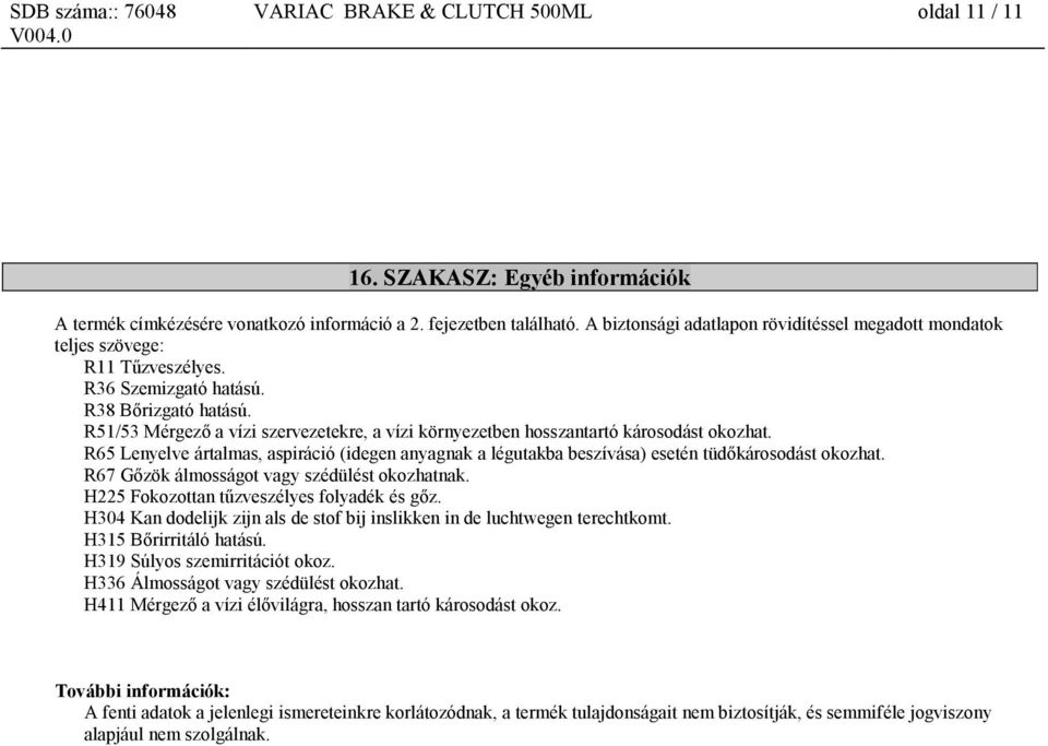 R51/53 Mérgező a vízi szervezetekre, a vízi környezetben hosszantartó károsodást okozhat. R65 Lenyelve ártalmas, aspiráció (idegen anyagnak a légutakba beszívása) esetén tüdőkárosodást okozhat.