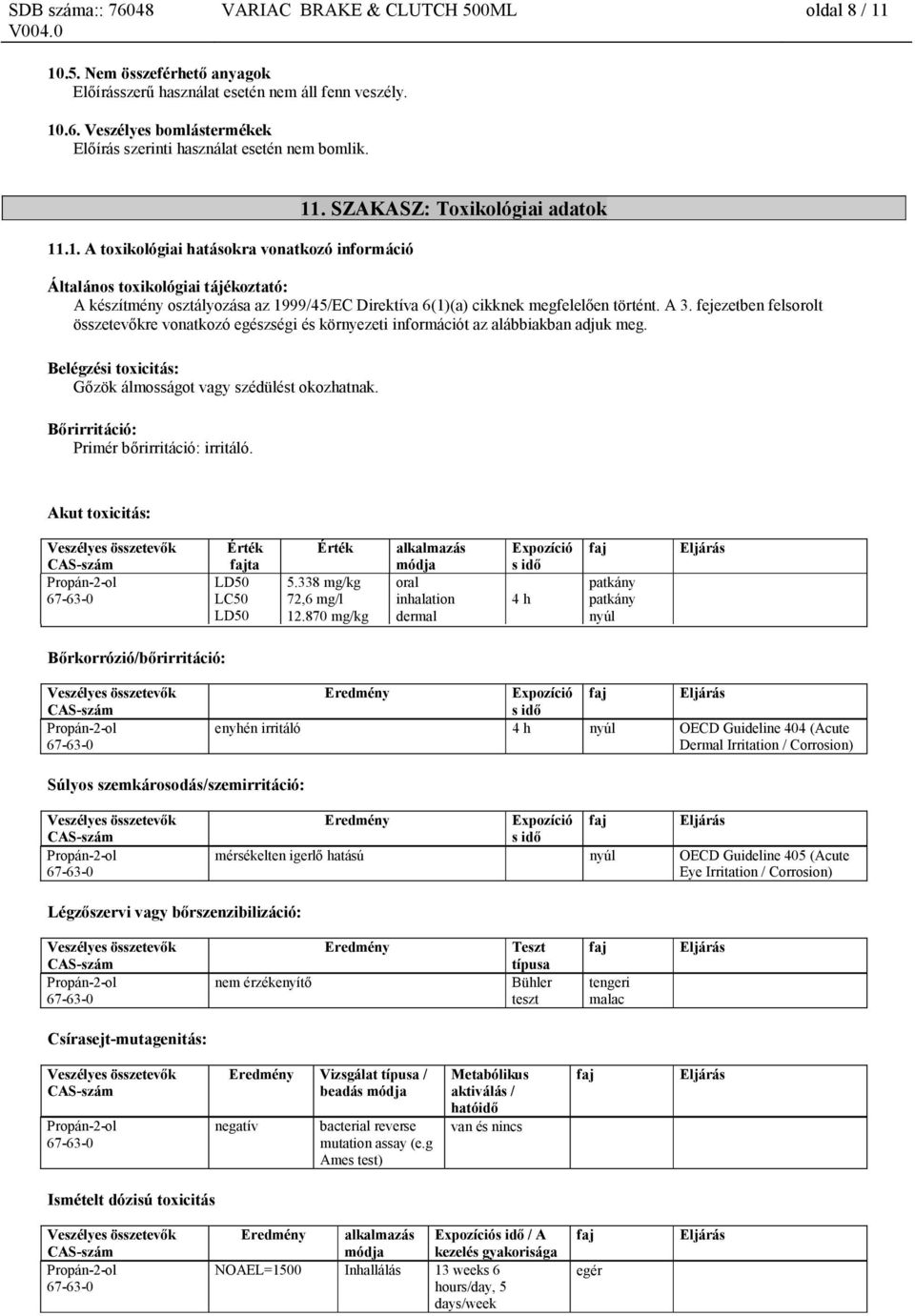 SZAKASZ: Toxikológiai adatok Általános toxikológiai tájékoztató: A készítmény osztályozása az 1999/45/EC Direktíva 6(1)(a) cikknek megfelelően történt. A 3.