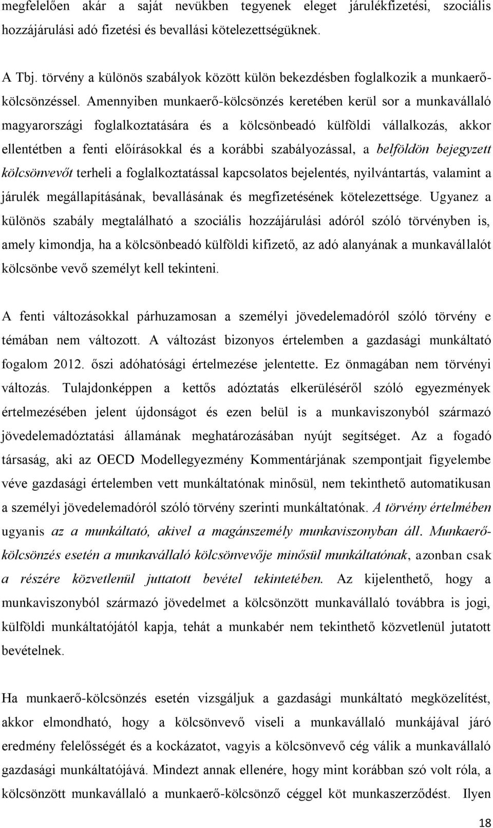 Amennyiben munkaerő-kölcsönzés keretében kerül sor a munkavállaló magyarországi foglalkoztatására és a kölcsönbeadó külföldi vállalkozás, akkor ellentétben a fenti előírásokkal és a korábbi