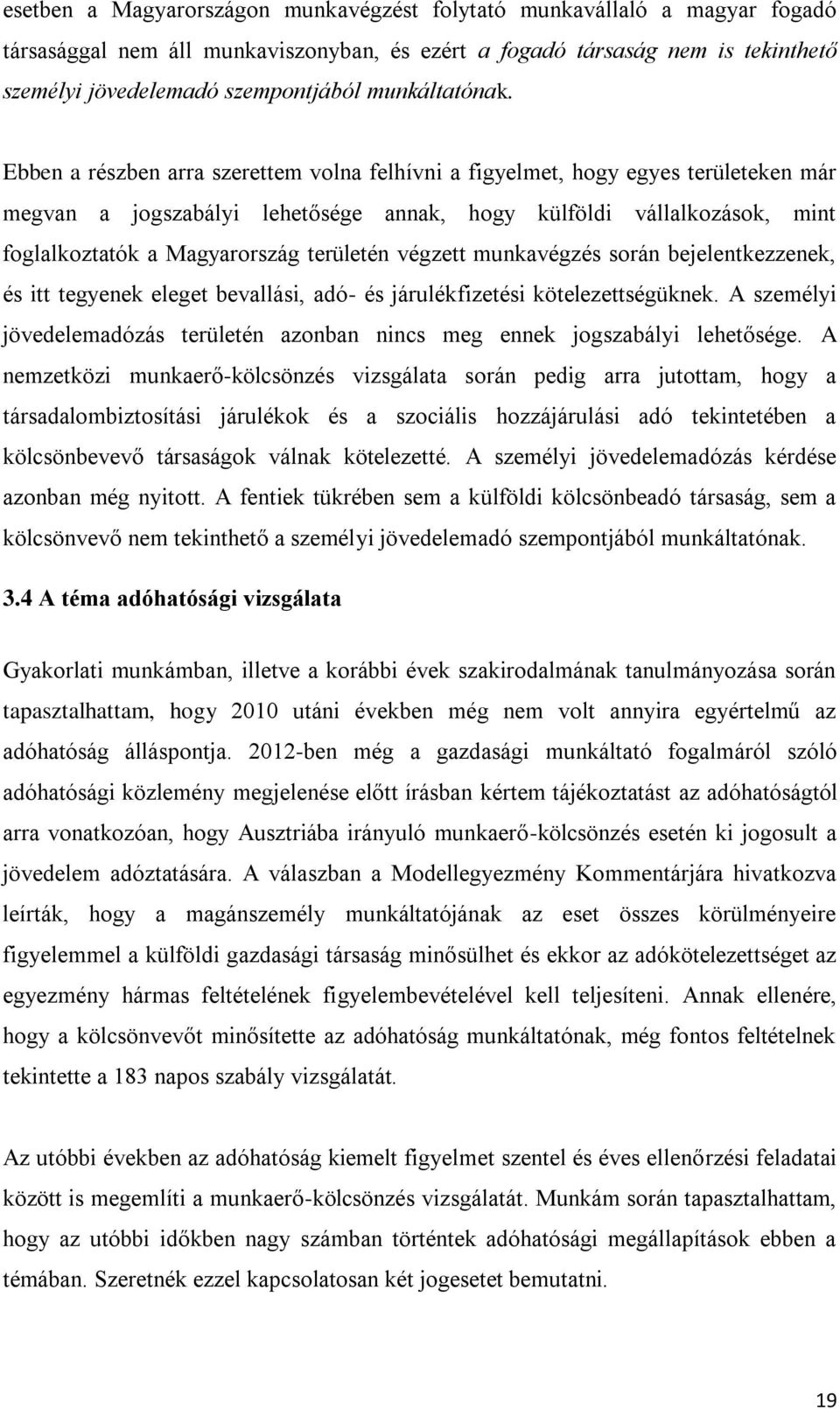 Ebben a részben arra szerettem volna felhívni a figyelmet, hogy egyes területeken már megvan a jogszabályi lehetősége annak, hogy külföldi vállalkozások, mint foglalkoztatók a Magyarország területén